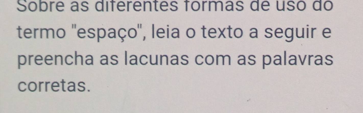 Sobre as diferentes formas de uso do 
termo 'espaço", leia o texto a seguir e 
preencha as lacunas com as palavras 
corretas.