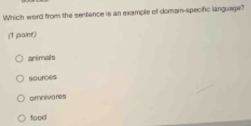 Which word from the sentence is an example of domain-specific language?
(1 paint)
animals
sources
omnivores
food