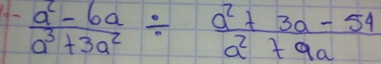  (-a^2-6a)/a^3+3a^2 /  (a^2+3a-54)/a^2+9a 