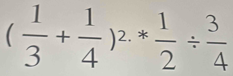 ( 1/3 + 1/4 )^2.* 1/2 /  3/4 