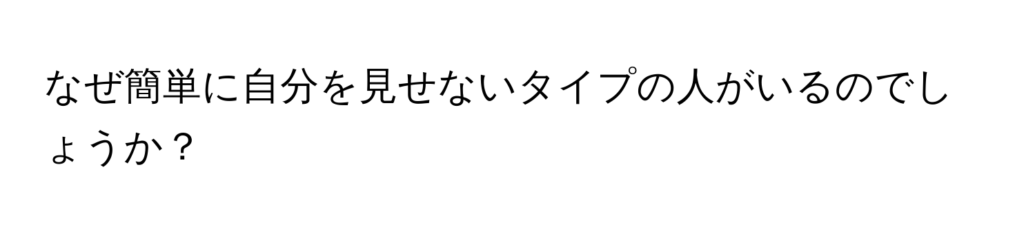 なぜ簡単に自分を見せないタイプの人がいるのでしょうか？