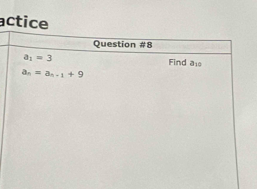 actice 
Question #8
a_1=3
Find a_10
a_n=a_n-1+9