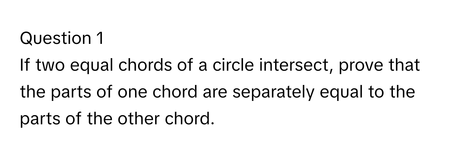 If two equal chords of a circle intersect, prove that the parts of one chord are separately equal to the parts of the other chord.