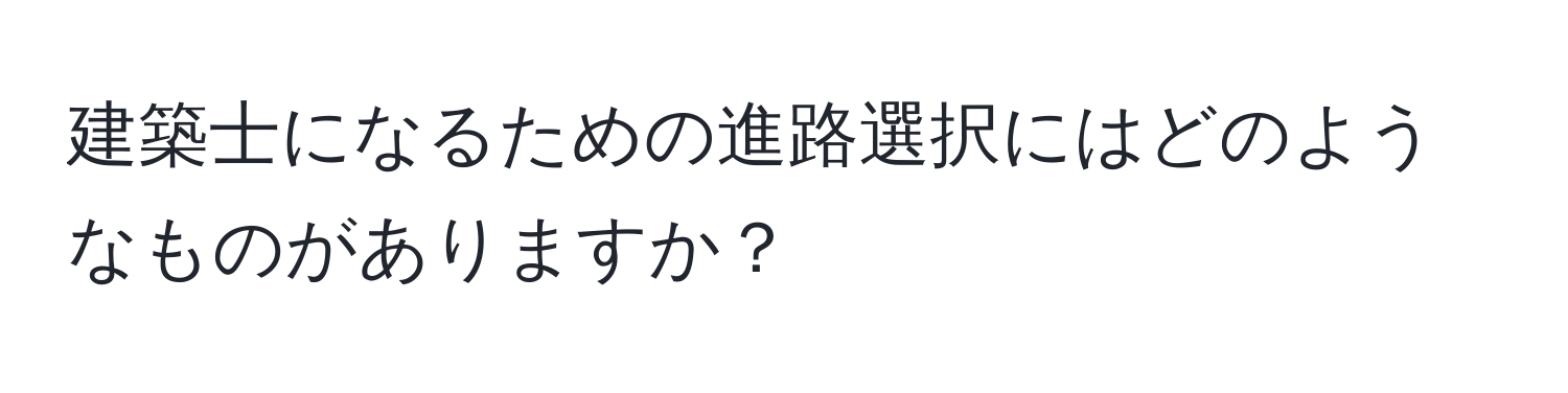 建築士になるための進路選択にはどのようなものがありますか？