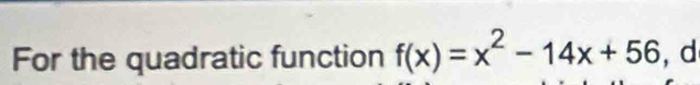 For the quadratic function f(x)=x^2-14x+56 , d