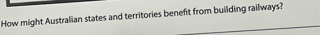 How might Australian states and territories benefit from building railways?