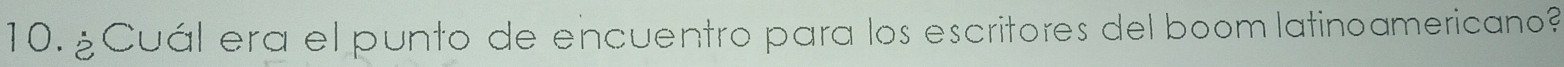 10.¿Cuál era el punto de encuentro para los escritores del boom latinoamericano?