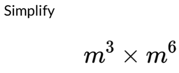 Simplify
m^3* m^6