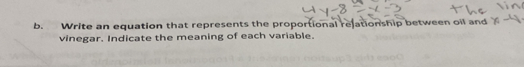 Write an equation that represents the proportional relationship between oil and 
vinegar. Indicate the meaning of each variable.