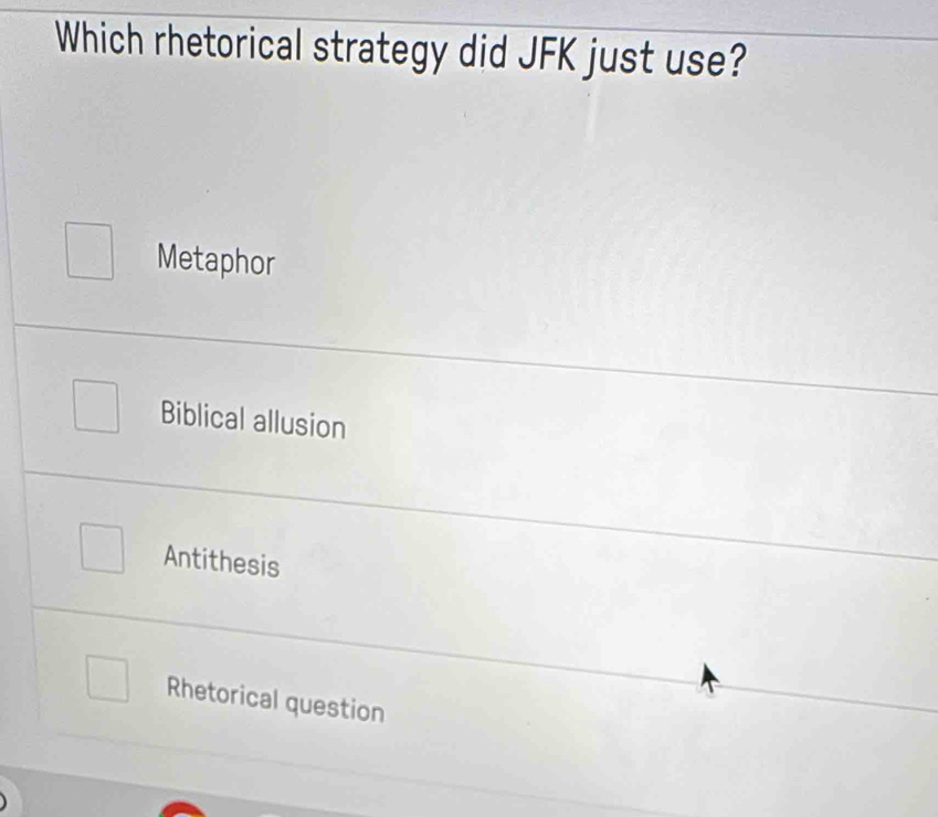 Which rhetorical strategy did JFK just use?
Metaphor
Biblical allusion
Antithesis
Rhetorical question