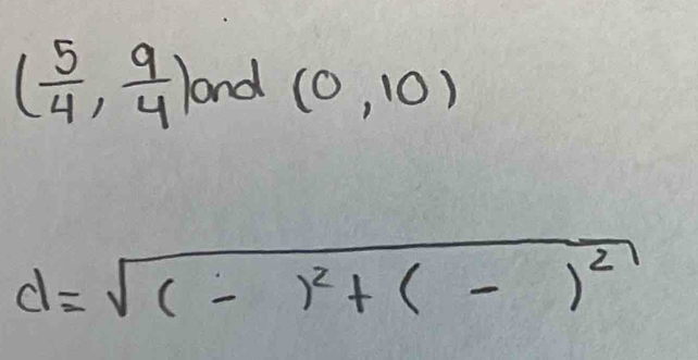 ( 5/4 , 9/4  lond (0,10)
d=sqrt((-)^2)+(-)^2