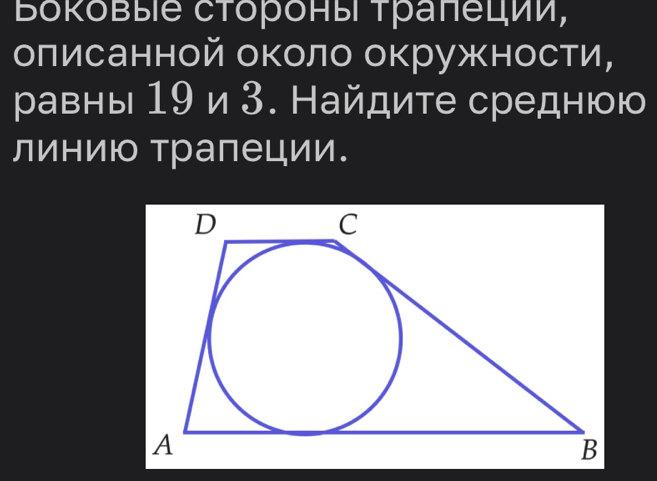 ΒδΚδвые сτороны τрапеции, 
оπисанной около окружности, 
равны 19 и 3. Найдите среднюю 
линию трапеции.