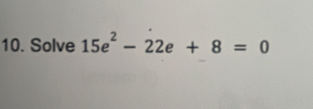 Solve 15e^2-22e+8=0