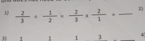 1  2/3 /  1/2 = 2/3 *  2/1 = _ 
2) 
3 1 1 1 3
_ 
4