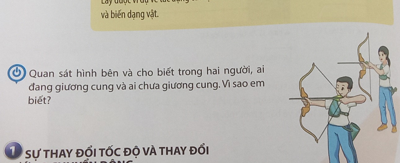 Lay đư ợ v 
và biến dạng vật. 
9 * Quan sát hình bên và cho biết trong hai người, ai 
đang giương cung và ai chưa giương cung. Vì sao em 
biết? 
Đ sự thay đổi tốc độ và thay đổi