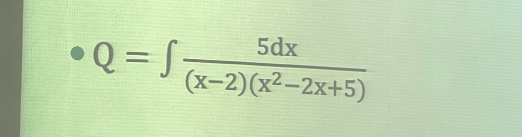 Q=∈t  5dx/(x-2)(x^2-2x+5) 