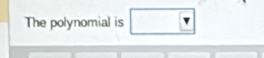 The polynomial is □