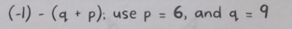 (-1)-(q+p); use p=6 , and q. = 9