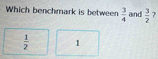 Which benchmark is between  3/4  and  3/2  ?
 1/2 
1