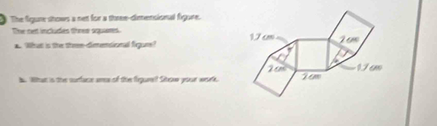 The figure shows a net for a three-dimensional figore. 
The net inclusles then expens. 
a. What is the tree-dimentional figurs! 
in. What is the mudace are of the ligared Show your work.