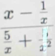 beginarrayr x- 1/x   5/x +frac 1+ 1/2 