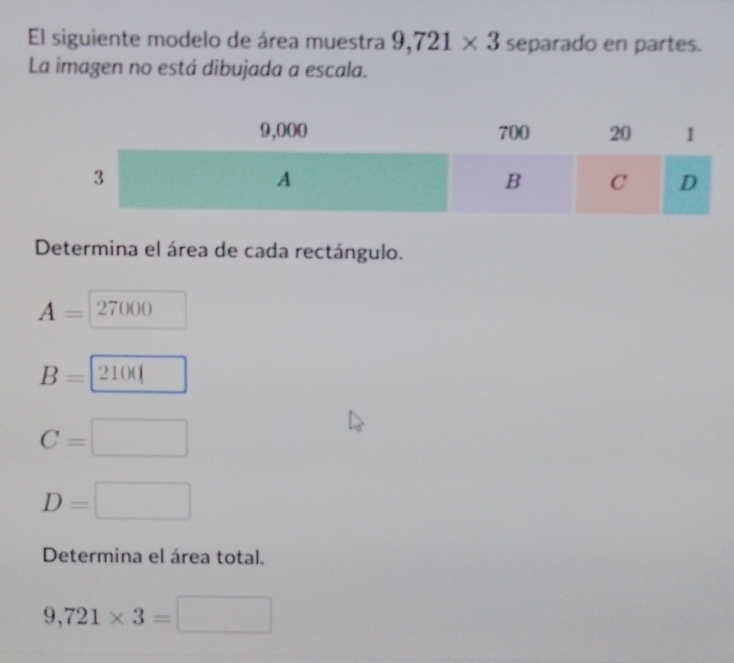 El siguiente modelo de área muestra 9,721* 3 separado en partes. 
La imagen no está dibujada a escala. 
Determina el área de cada rectángulo.
A=2 27000
B=2100
C=□
D=□
Determina el área total.
9,721* 3=□