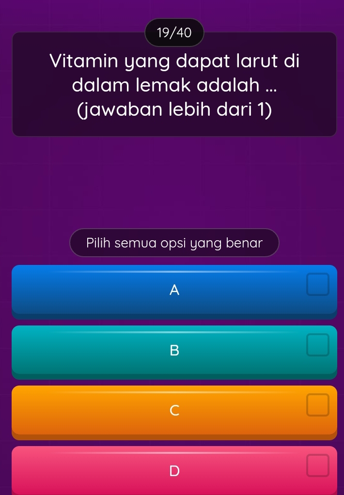 19/40
Vitamin yang dapat larut di
dalam lemak adalah ...
(jawaban lebih dari 1)
Pilih semua opsi yang benar
A