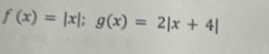 f(x)=|x|; g(x)=2|x+4|