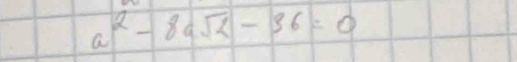 a^2-8asqrt(2)-36=0