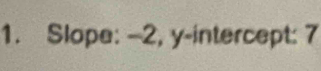 Slope: -2, y-intercept: 7