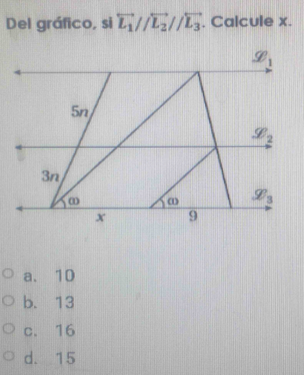 Del gráfico, si overleftrightarrow L_1//overleftrightarrow L_2//overleftrightarrow L_3. Calcule x.
a. 10
b. 13
c. 16
d. 15