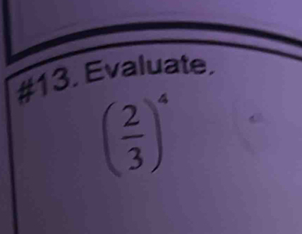 #13. Evaluate.
( 2/3 )^4