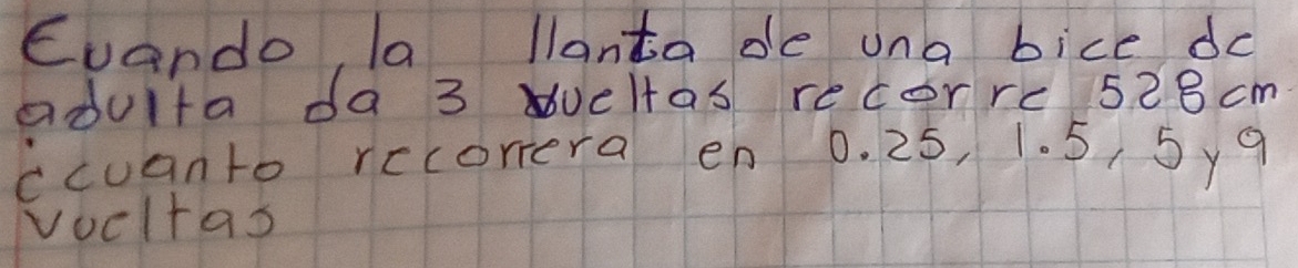 Euando, la llanta de una bice dc 
adulta da 3 Wcltas recorre 528 cm
ccuanto recorera en 0. 25, 1. 5, 5y 9
vocltas