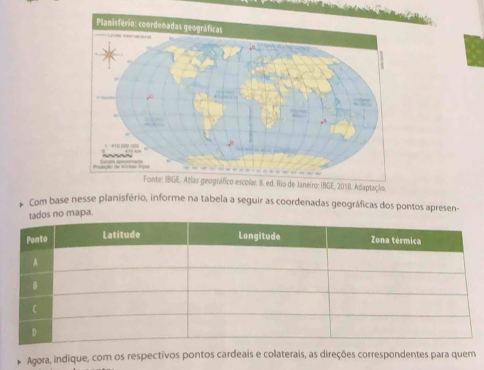 aptação. 
Com base nesse planisfério, informe na tabela a seguir as coordenadas geográficas dos pontos apresen- 
o mapa. 
Agora, indique, com os respectivos pontos cardeais e colaterais, as direções correspondentes para quem