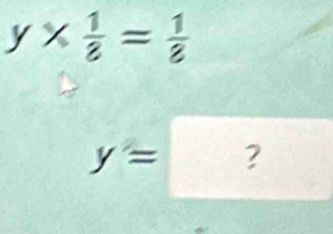 y*  1/8 = 1/8 
y= :| ?