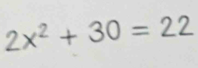 2x^2+30=22