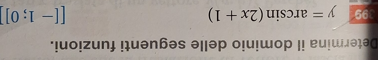 Determina il dominio delle seguenti funzioni. 
399 y=arcsin (2x+1) [[-1;0]]