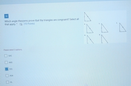 Which angle theorems prove that the triangles are congruent? Select all
that apply." (10 Points)
e
B
Please select 5 options
SAS
AAS
555
ASA
HL