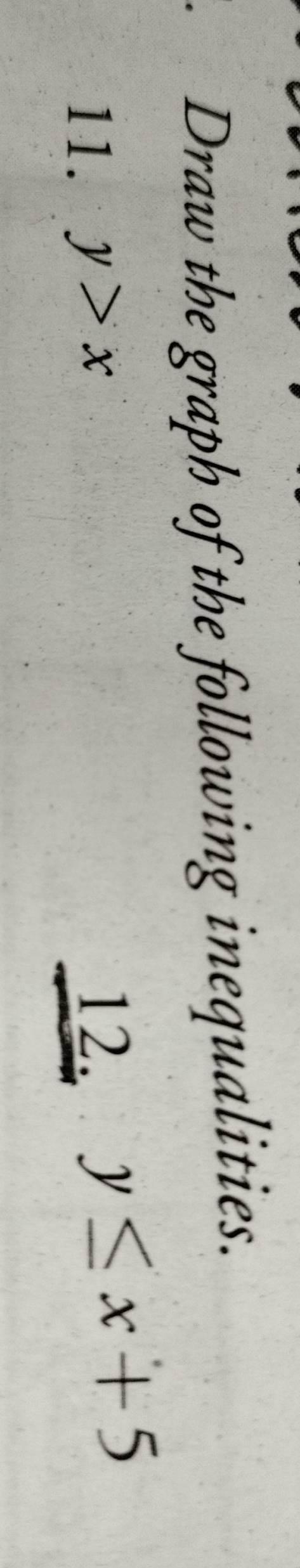 Draw the graph of the following inequalities.
11. y>x
12. y≤ x+5