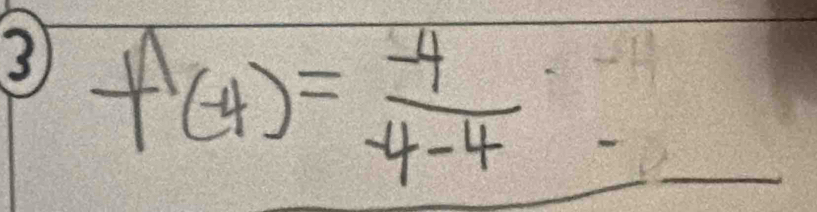 f(-4)= (-4)/-4-4 
_