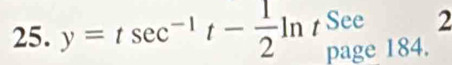 See 2 
25. y=tsec^(-1)t- 1/2 ln t page 184.