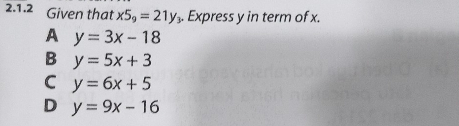 Given that x5_9=21y_3. Express y in term of x.
A y=3x-18
B y=5x+3
C y=6x+5
D y=9x-16