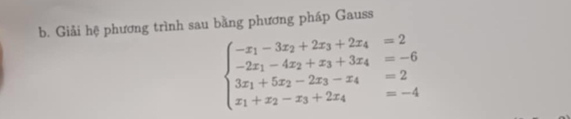 Giải hệ phương trình sau bằng phương pháp Gauss
beginarrayl -x_1-3x_2+2x_3+2x_4=2 -2x_1-4x_2+x_3+3x_4=-6 3x_1+5x_2-2x_3-x_4=2 x_1+x_2-x_3+2x_4=-4endarray.