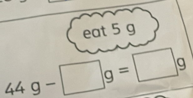 eat 5 g
44g-□ g=□ g