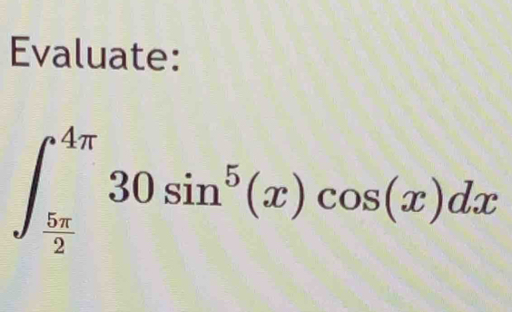 Evaluate:
∈t _ 5π /2 ^4π 30sin^5(x)cos (x)dx