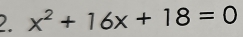 x^2+16x+18=0