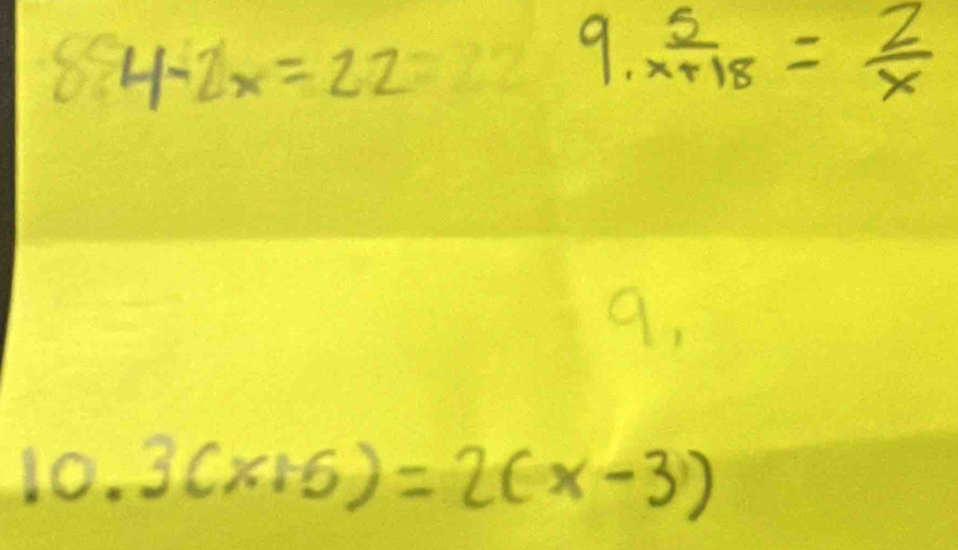 4-2x=22= 9.  5/x+18 = 2/x 
9. 
10. 3(x+6)=2(x-3)