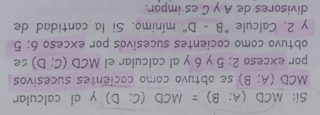 Si: MCD(A;B)=MCD(C;D) y al calcular 
MCD (A;B) se obtuvo como cocientes sucesivos 
por exceso 2; 5 y 6 y al calcular el MCD (C;D) se 
obtuvo como cocientes sucesivos por exceso 6; 5
y 2. Calcule " B-D " mínimo. Si la cantidad de 
divisores de A y C es impar.