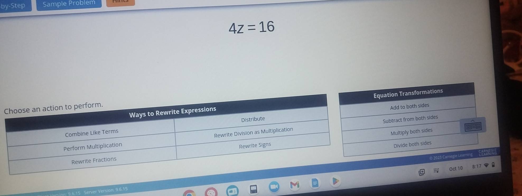 by-Step Sample Problem
4z=16
uation Transformations
Add to both sides
Subtract from both sides
Multiply both sides
Divide both sides
© 2023 Carnegie Learning
Oct 10
Server Version: 9.6.15