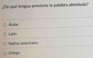 ¿De qué lengua proviene la palabra almohada?
Árabe
Latín
Nativo americano
Griego